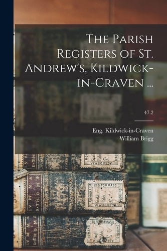 The Parish Registers of St. Andrew's, Kildwick-in-Craven ...; 47.2