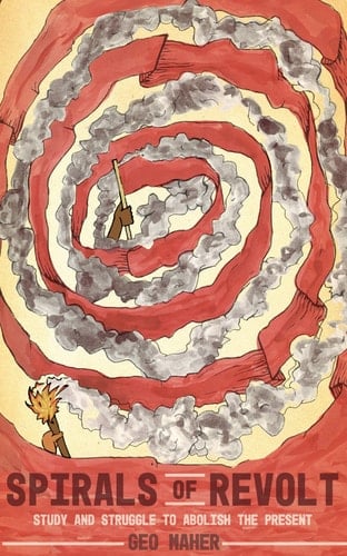 Spirals of Revolt Study and Struggle to Abolish the Present