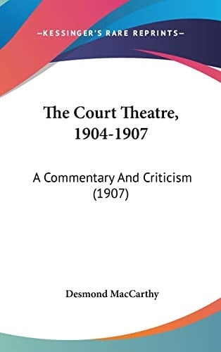 The Court Theatre, 1904-1907 A Commentary And Criticism (1907)
