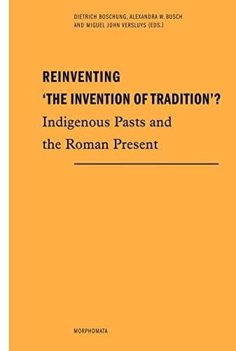 Reinventing 'the Invention of Tradition'? Indigenous Pasts and the Roman Present