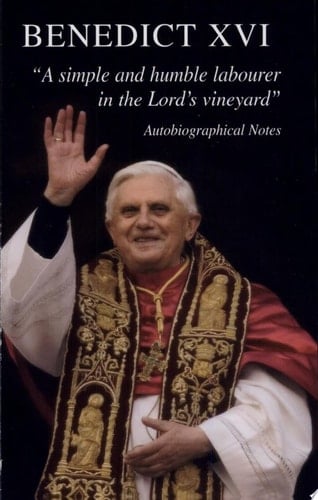 Benedict XVI "a Simple and Humble Labourer in the Lord's Vineyard" ; Autobiographical Notes