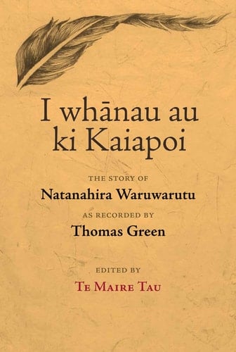 I Whānau Au Ki Kaiapoi The Story of Natanahira Waruwarutu as Recorded by Thomas Green