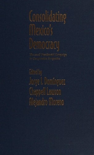 Consolidating Mexico's Democracy: The 2006 Presidential Campaign in Comparative Perspective