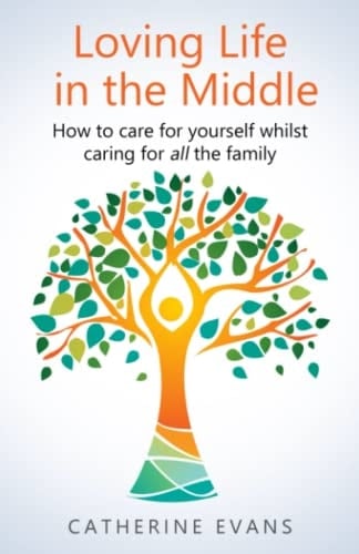 Loving Life in the Middle: How to care for yourself whilst caring for all the family