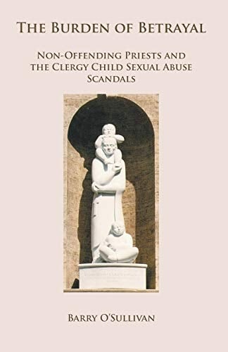 The Burden of Betrayal Non-Offending Priests and the Clergy Child Sexual Abuse Scandals