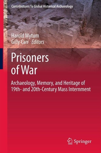 Prisoners of War Archaeology, Memory, and Heritage of 19th- and 20th-Century Mass Internment