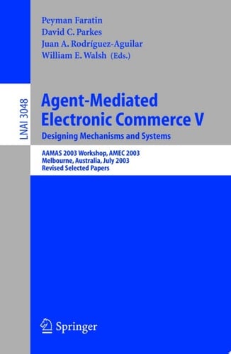 Agent-Mediated Electronic Commerce V Designing Mechanisms and Systems, AAMAS 2003 Workshop, AMEC 2003, Melbourne, Australia, July 15. 2003, Revised Selected Papers