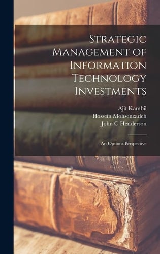 Strategic Management of Information Technology Investments An Options Perspective
