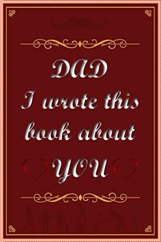 DAD I Wrote This Book about YOU Fill in the Blank Book with Prompts about What You Know and Want to Tell Your Dad, Special Dad Gift from Daughter, a Gift to Tell Dad I Love You (60 Pages).