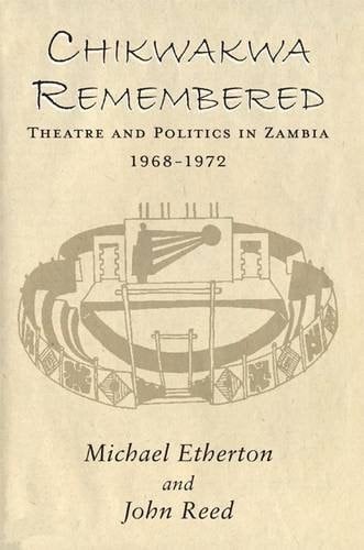 Chikwakwa Remembered Theatre and Politics in Zambia, 1968-1972
