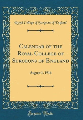 Calendar of the Royal College of Surgeons of England August 1, 1916 (Classic Reprint)