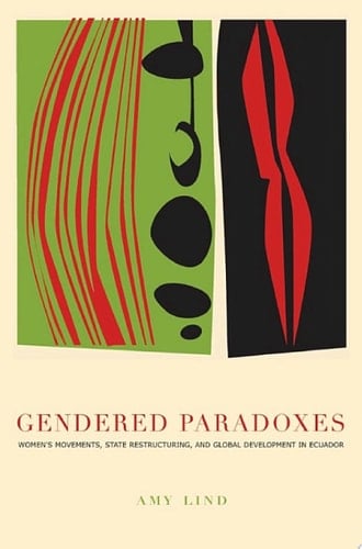 Gendered Paradoxes Women's Movements, State Restructuring, and Global Development in Ecuador