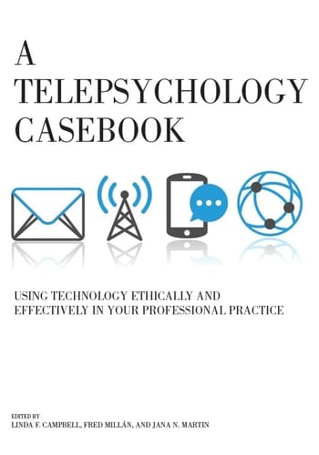 A Telepsychology Casebook Using Technology Ethically and Effectively in Your Professional Practice