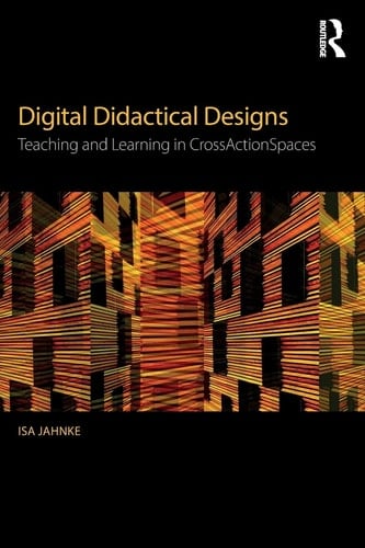 Digital Didactical Designs Teaching and Learning in CrossActionSpaces