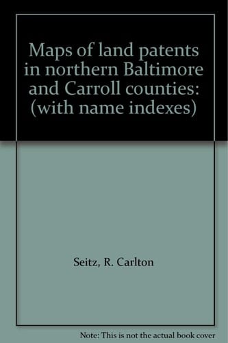 Maps of Land Patents in Northern Baltimore and Carroll Counties [Maryland]
