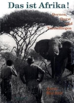 Das ist Afrika Dornen, Durst und Tsetsefliegen ; ein etwas anderes Jagdbuch ; Begegnungen mit Tieren und Menschen in fünf Jahrzehnten