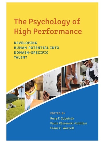 The Psychology of High Performance: Developing Human Potential Into Domain-Specific Talent