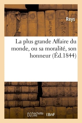 La Plus Grande Affaire Du Monde, Ou Sa Moralité, Son Honneur Contre Le Riénisme Qu'amènent L'Erreur Et Le Sophisme