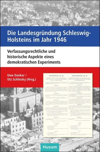 Die Landesgründung Schleswig-Holsteins im Jahr 1946 verfassungsrechtliche und historische Aspekte eines demokratischen Experiments : Dokumentation der um eine kommentierte Bildstrecke ergänzten gleichnamigen Tagung am 23. August 2021 im Plenarsaal des Schleswig-Holsteinischen Landtages