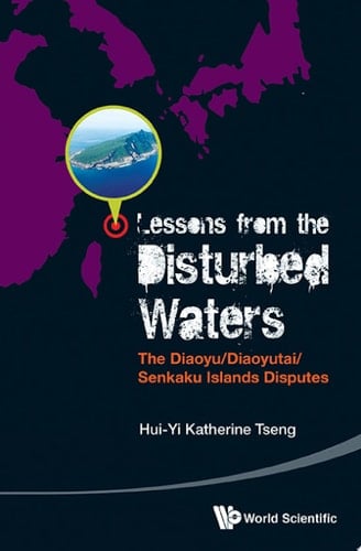 Lessons from the Disturbed Waters: The Diaoyu/Diaoyutai/Senkaku Islands Disputes