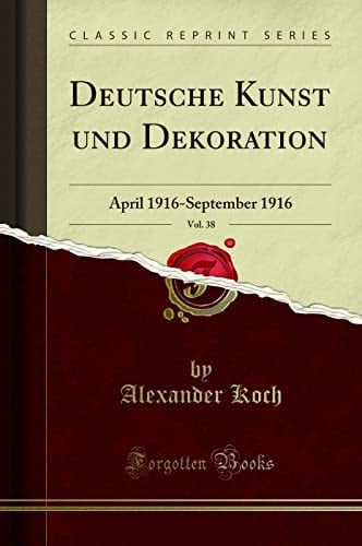 Deutsche Kunst Und Dekoration, Vol. 38 April 1916-September 1916 (Classic Reprint)