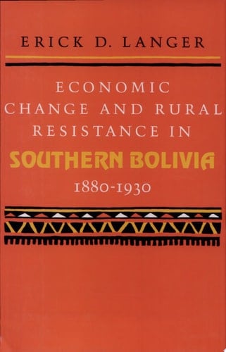 Economic Change and Rural Resistance in Southern Bolivia, 1880-1930