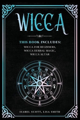 Wicca This Book Includes: Wicca for Beginners, Wicca Herbal Magic, Wicca Altar