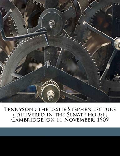 Tennyson: the Leslie Stephen lecture : delivered in the Senate house, Cambridge, on 11 November, 1909
