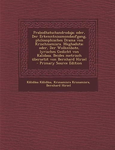 Prabodhatschandrodaja; Oder, Der Erkenntnissmondaufgang, Philosophisches Drama Von Krischnamisra. Meghaduta; Oder, Der Wolkenbote, Lyrisches Gedicht V