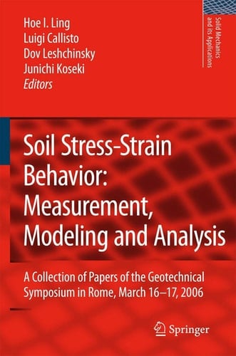 Soil Stress-Strain Behavior: Measurement, Modeling and Analysis A Collection of Papers of the Geotechnical Symposium in Rome, March 16-17, 2006