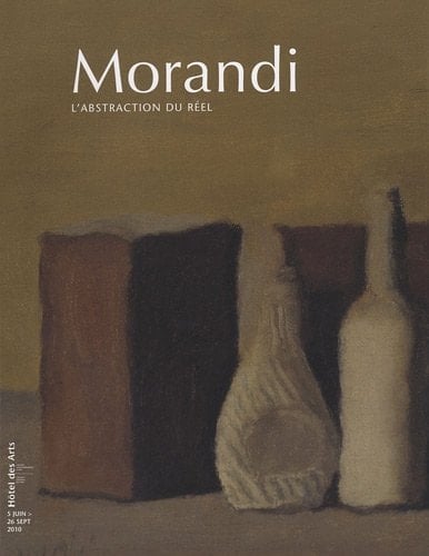 Morandi : l'abstraction du réel : catalogue... de l'exposition... à l'Hôtel des Arts, Centre d'art du Conseil général du Var, Toulon, du 5 juin au 26 septembre 2010