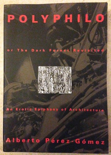 Polyphilo, Or, The Dark Forest Revisited An Erotic Epiphany of Architecture