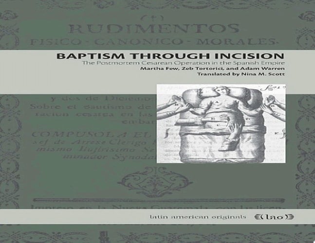 Baptism Through Incision The Postmortem Cesarean Operation in the Spanish Empire