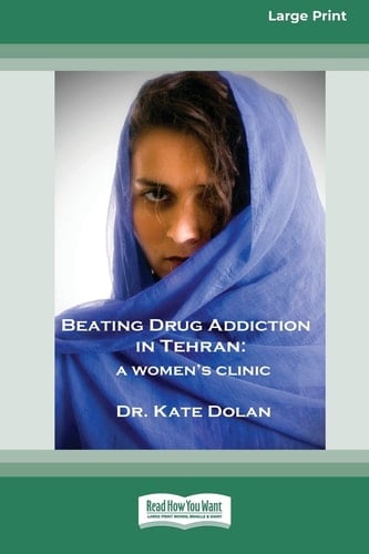 Beating Drug Addiction in Tehran A Women's Clinic [16pt Large Print Edition]