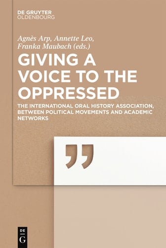 Giving a voice to the Oppressed? The International Oral History Association as an academic Network and political Movement.