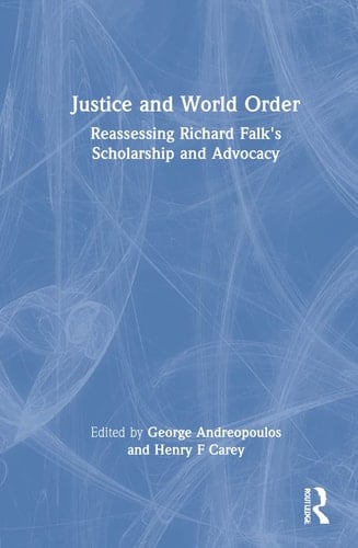 Justice and World Order Reassessing Richard Falk's Scholarship and Advocacy