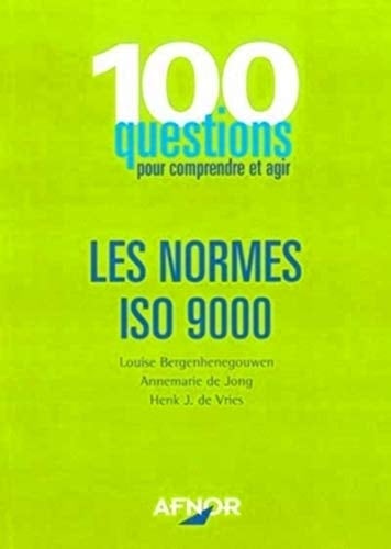 Les normes ISO 9000 100 questions pour comprendre et agir