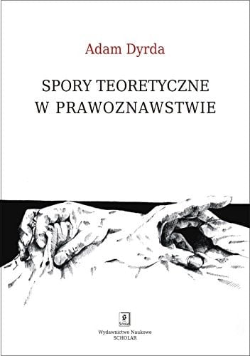 Spory teoretyczne w prawoznawstwie perspektywa holistycznego pragmatyzmu