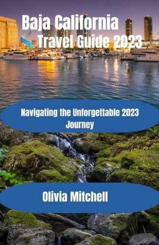 Baja California travel guide 2023: Navigating the Unforgettable 2023 Journey