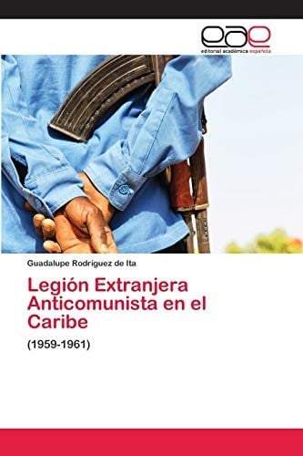 Legión Extranjera Anticomunista en el Caribe: (1959-1961) (Spanish Edition)