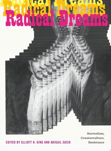 Radical Dreams Surrealism, Counterculture, Resistance