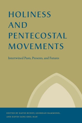 Holiness and Pentecostal Movements Intertwined Pasts, Presents, and Futures