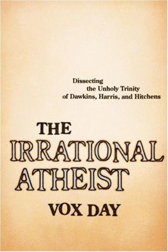 The Irrational Atheist Dissecting the Unholy Trinity of Dawkins, Harris, and Hitchens