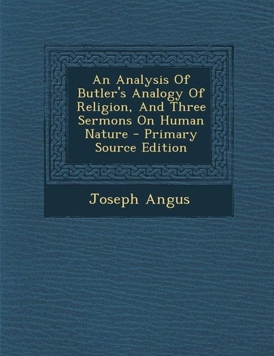 An Analysis Of Butler's Analogy Of Religion, And Three Sermons On Human Nature