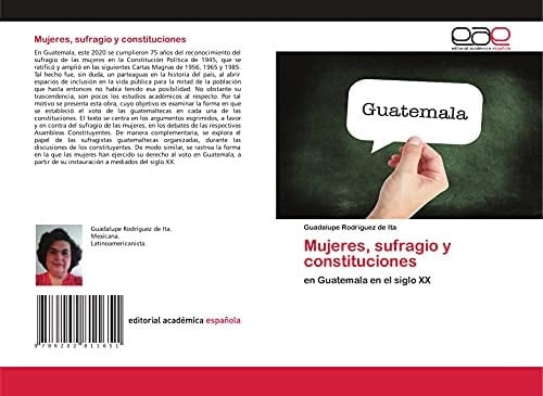 Mujeres, sufragio y constituciones: en Guatemala en el siglo XX (Spanish Edition)