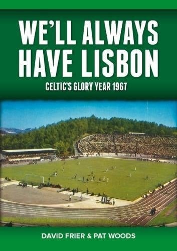 We'll Always Have Lisbon Celtic's Glory Year 1967