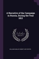 A Narrative of the Campaign in Russia, During the Year 1812