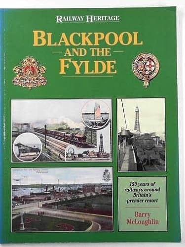 Blackpool and the Fylde 150 Years of Railways Around Britain's Premier Resort