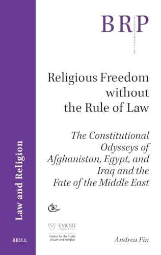 Religious Freedom Without the Rule of Law The Constitutional Odysseys of Afghanistan, Egypt, and Iraq and the Fate of the Middle East