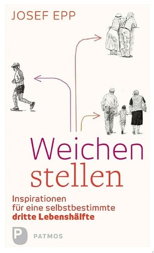 Weichen stellen Inspirationen für eine selbstbestimmte dritte Lebenshälfte